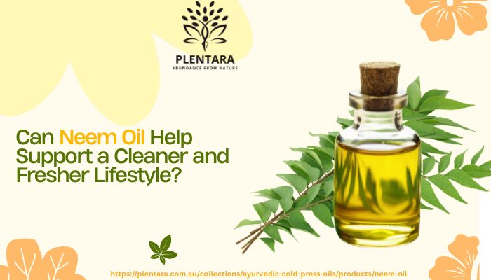 Can Neem Oil Help Support a Cleaner and Fresher Lifestyle?