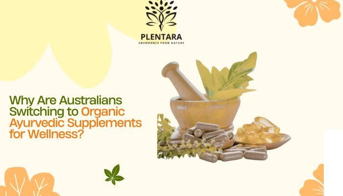 Why Are Australians Switching to Organic Ayurvedic Supplements for Wellness?